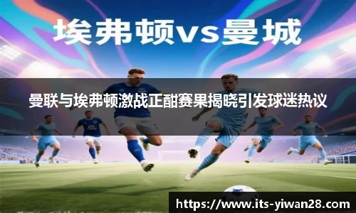 曼联与埃弗顿激战正酣赛果揭晓引发球迷热议